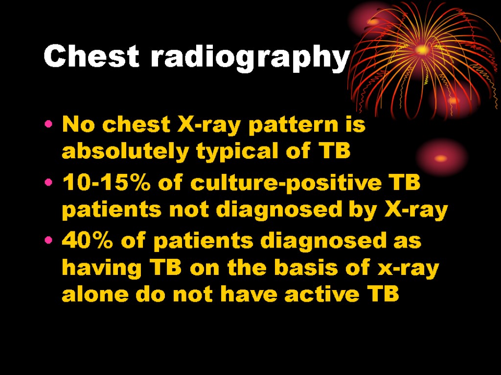 Chest radiography No chest X-ray pattern is absolutely typical of TB 10-15% of culture-positive
